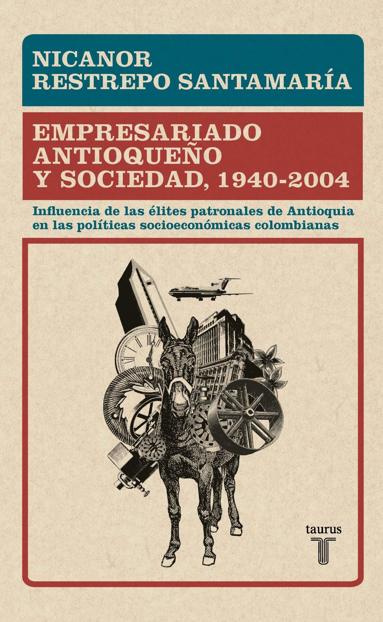 Empresariado antioqueño y sociedad, 1940 - 2004: Influencia de las élites patronales de Antioquia en las políticas socioeconómica