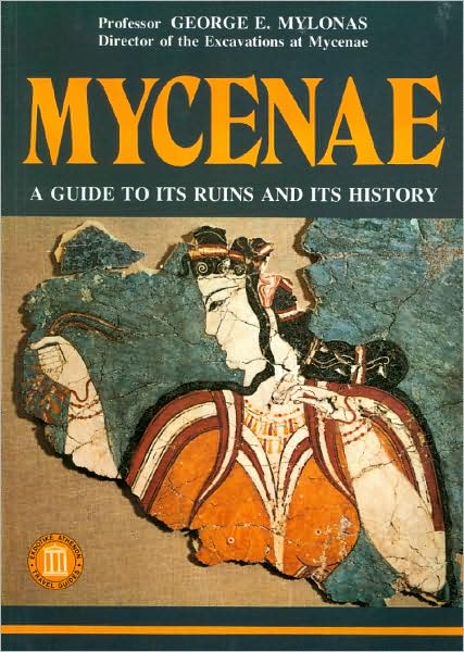 Mycenae: A Guide to Its Ruins and Its History
