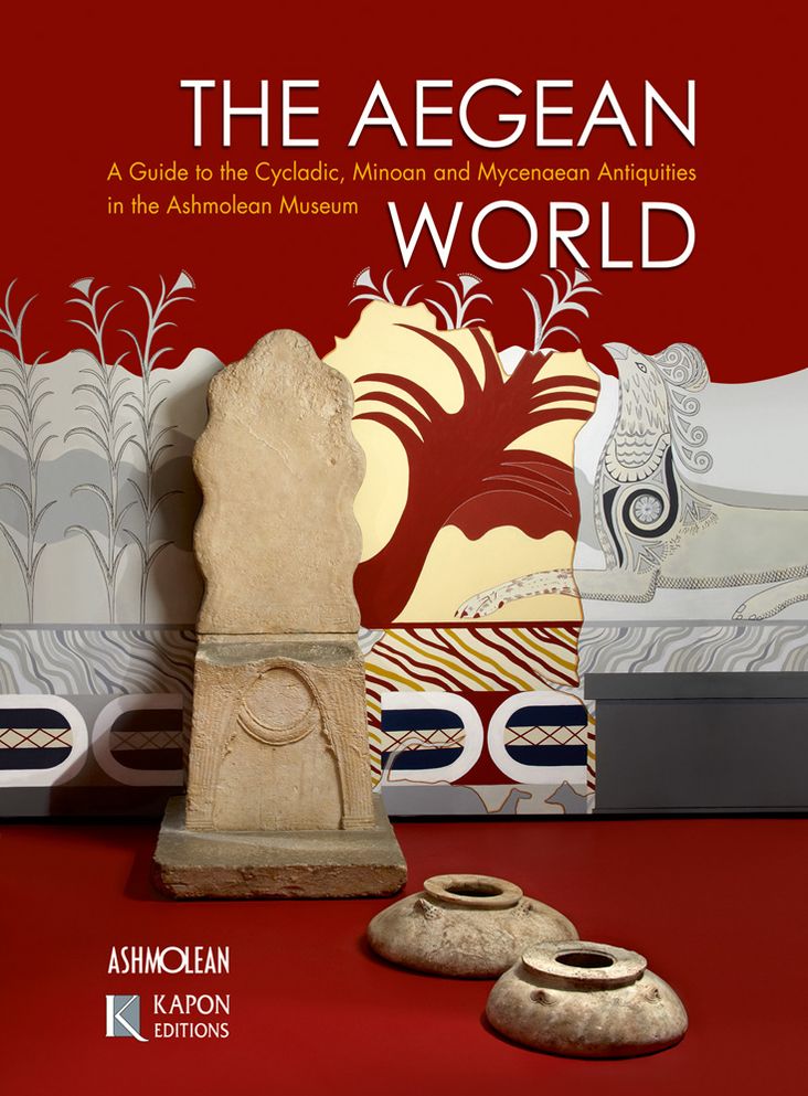 The Aegean World: A Companion Guide to the Cycladic, Minoan, and Mycenaean Collections of the Ashmolean Museum, University of Oxford