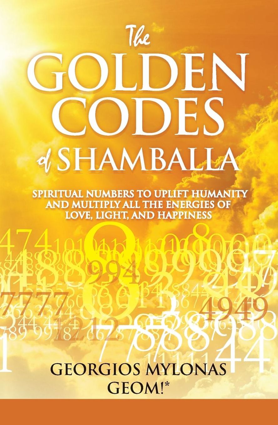The Golden Codes of Shamballa: Spiritual numbers to uplift humanity and multiply all the energies of love, light, and happiness
