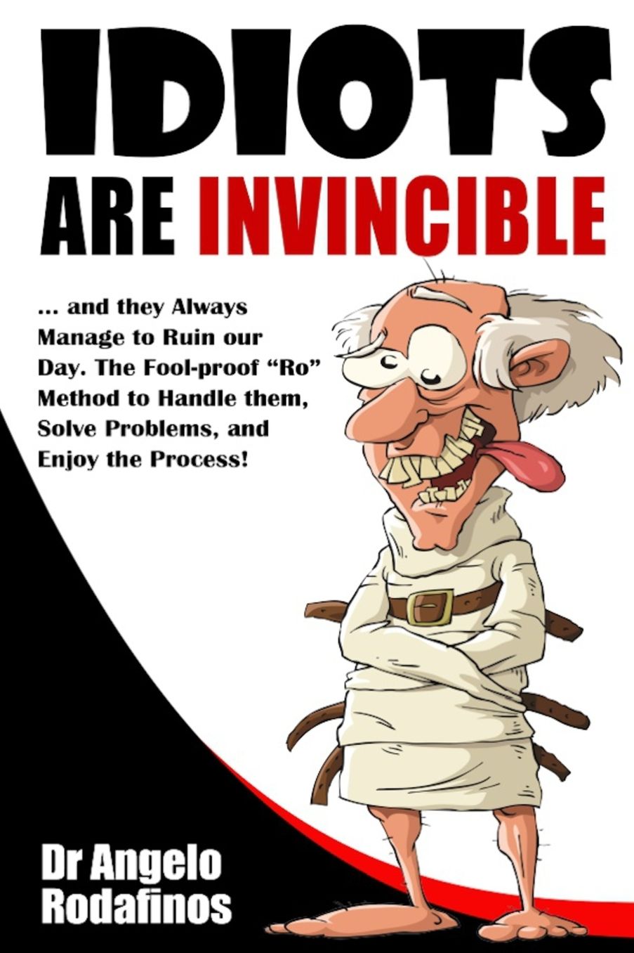 Idiots are invincible: The fool-proof "Ro" method for solving problems, dealing with challenges - and enjoying the process!