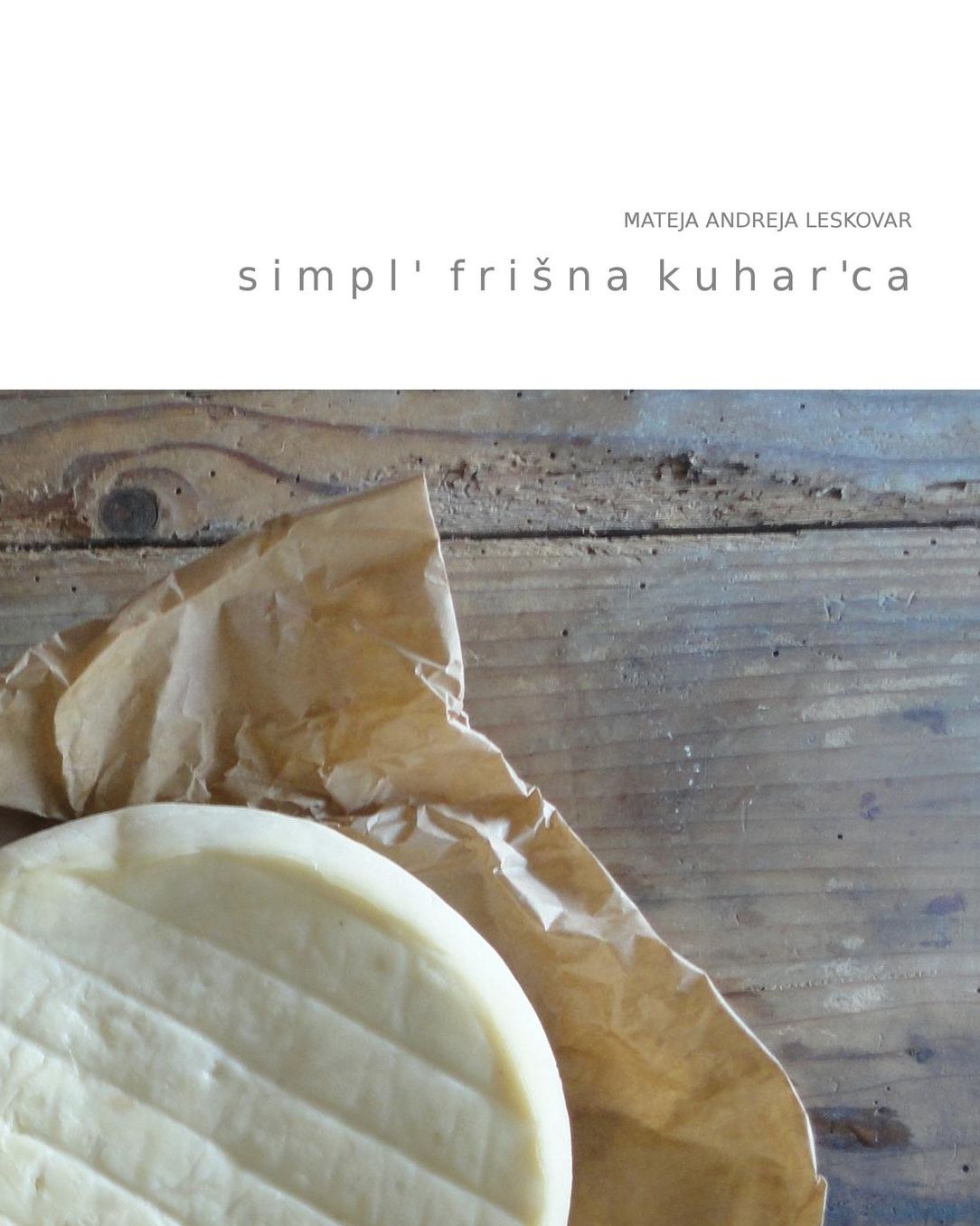 simpl' frisna kuhar'ca: simpl nasveti za pripravo jedi iz avtohtonih surovin skozi stiri letne case