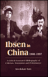 Ibsen and Ibsenism in China 1908-1997: A Critical-Annotated Bibliography of Criticism, Translation and Performance