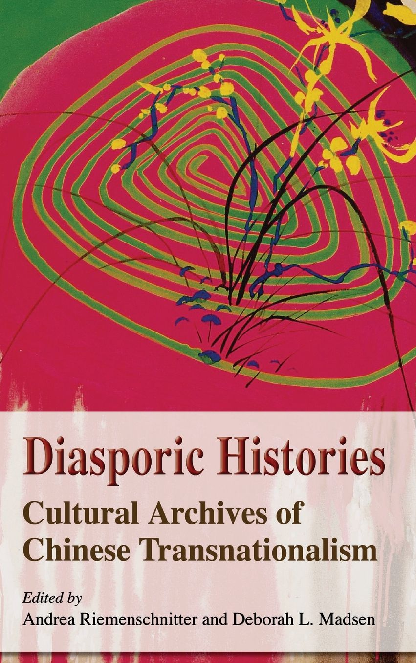 Diasporic Histories: Cultural Archives of Chinese Transnationalism