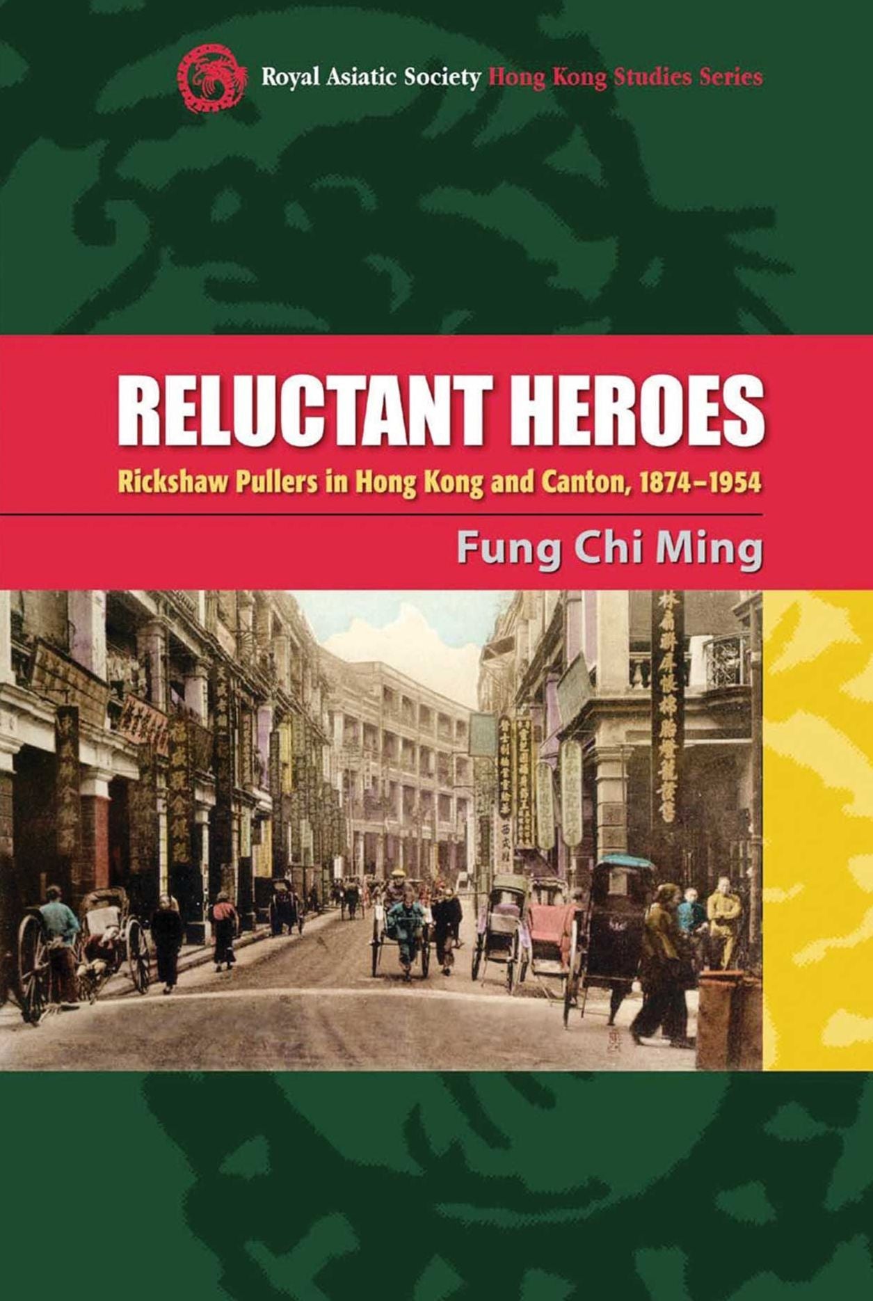 Reluctant Heroes: Rickshaw Pullers in Hong Kong and Canton, 1874-1954
