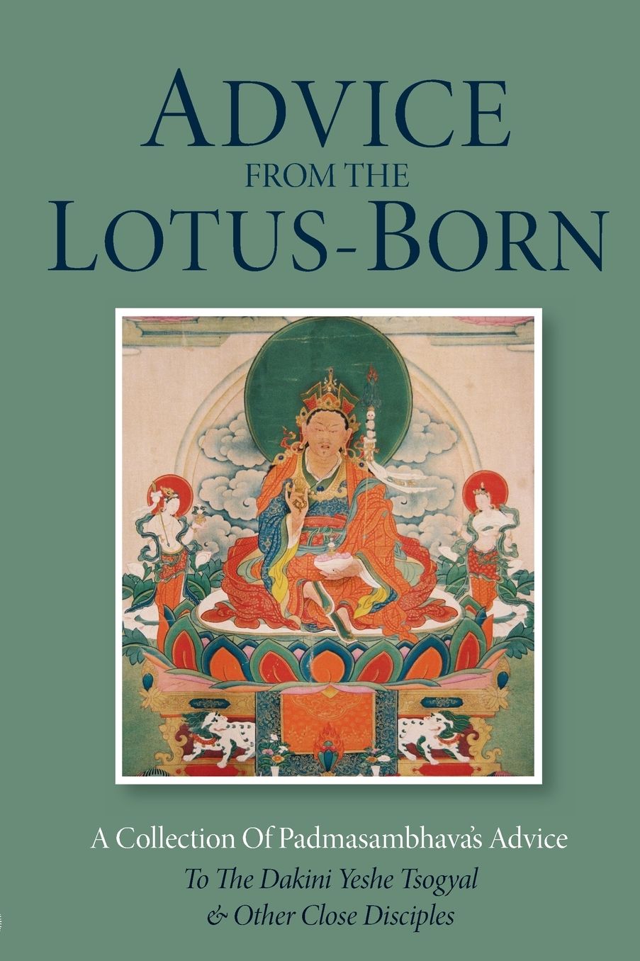 Advice from the Lotus-Born: A Collection of Padmasambhava's Advice to the Dakini Yeshe Tsogyal and Other Clo Se Disciples