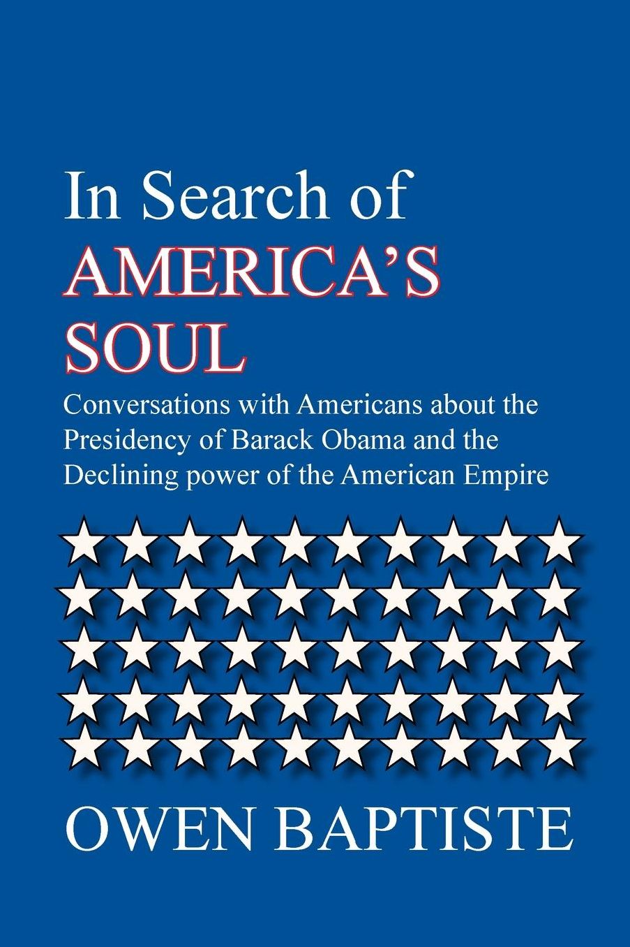 In Search of America's Soul: Conversations with Americans about the Presidency of Barack Obama and the Declining power of the American Empire
