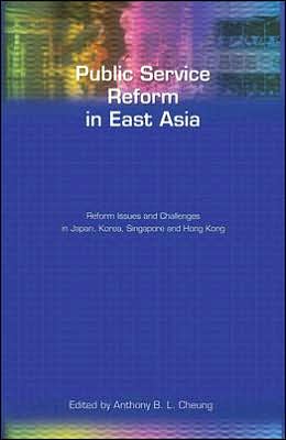 Public Service Reform in East Asia: Reform Issues and Challenges in Japan, Korea, Singapore and Hong Kong