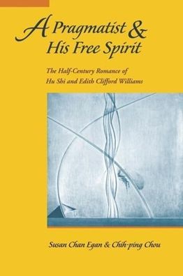 A Pragmatist and His Free Spirit: The Half-Century Romance of Hu Shi and Edith Clifford Williams