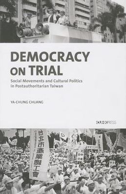 Democracy on Trial: Social Movements and Cultural Politics in Post-Authoritarian Taiwan