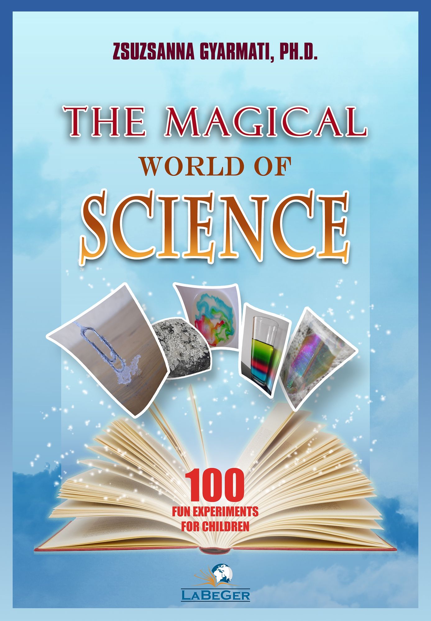 The Magical World of Science: 100 Fun Experiments for Children