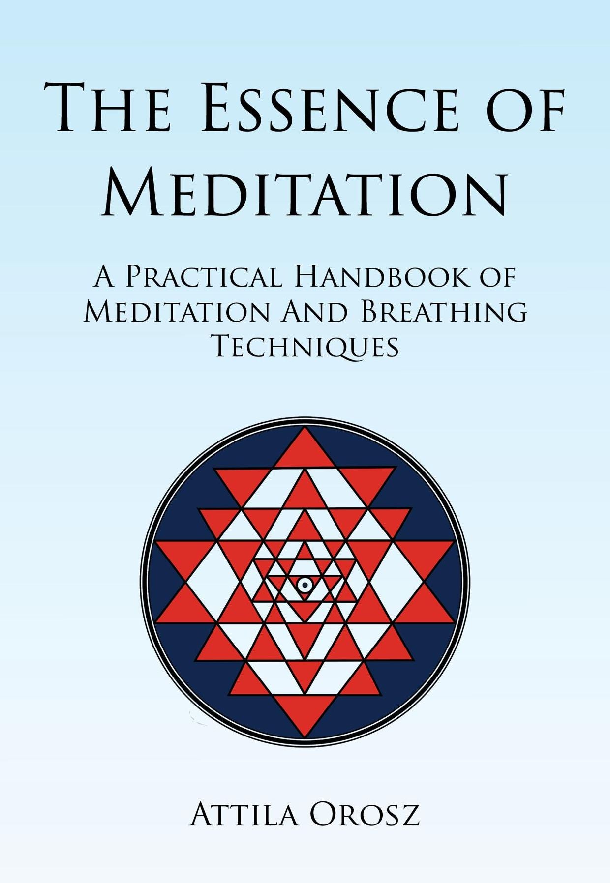 The Essence of Meditation: A Practical Handbook of Meditation and Breathing Techniques