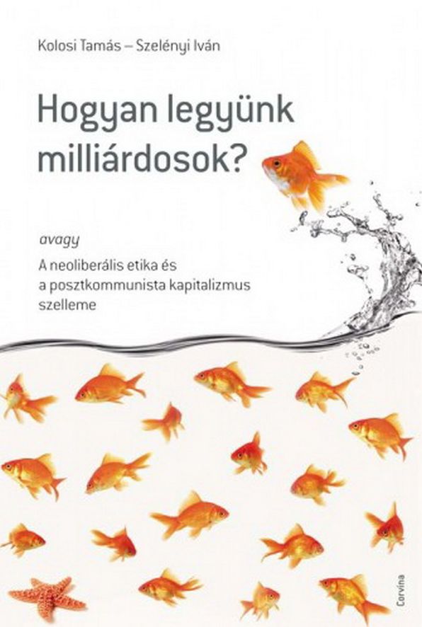 Hogyan legyünk milliárdosok? : avagy A neoliberális etika és a posztkommunista kapitalizmus szelleme