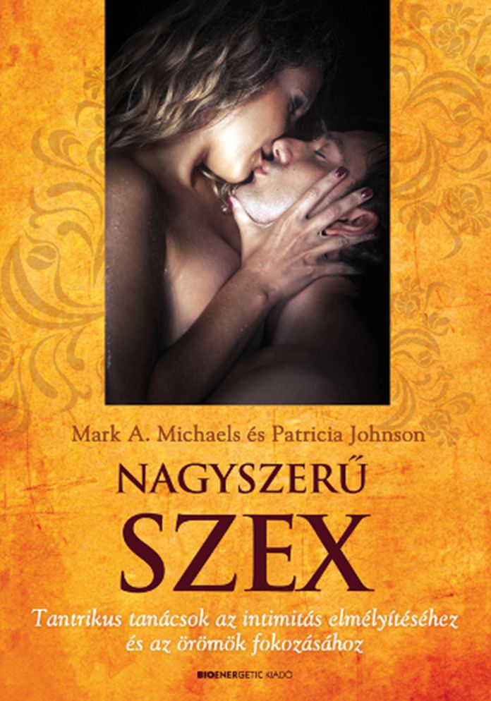 Nagyszerű szex : Tantrikus tanácsok az intimitás elmélyítéséhez és az örömök fokozásához