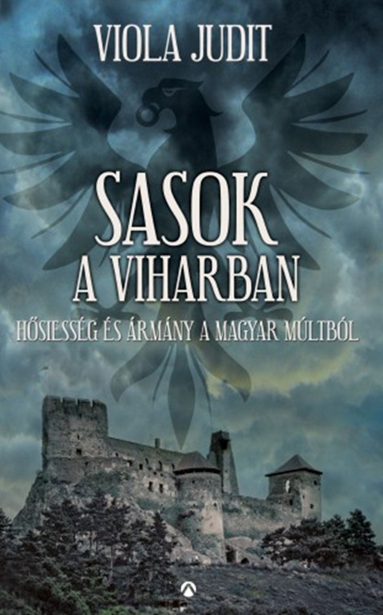 Sasok a viharban - Hősiesség és ármány a magyar múltból