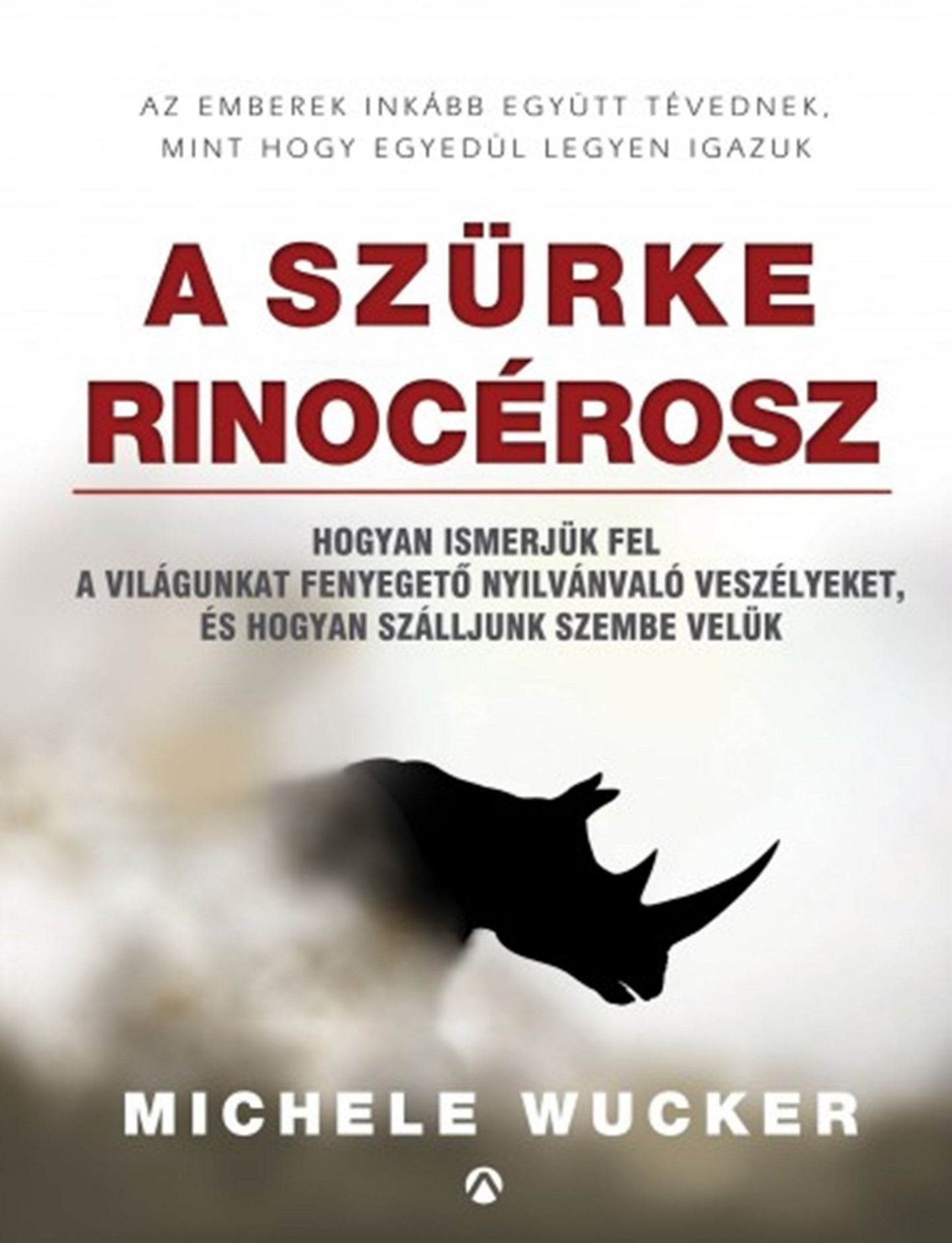 A szürke rinocérosz: Hogyan ismerjük fel a világunkat fenyegető nyilvánvaló veszélyeket, és hogyan szálljunk szembe velük