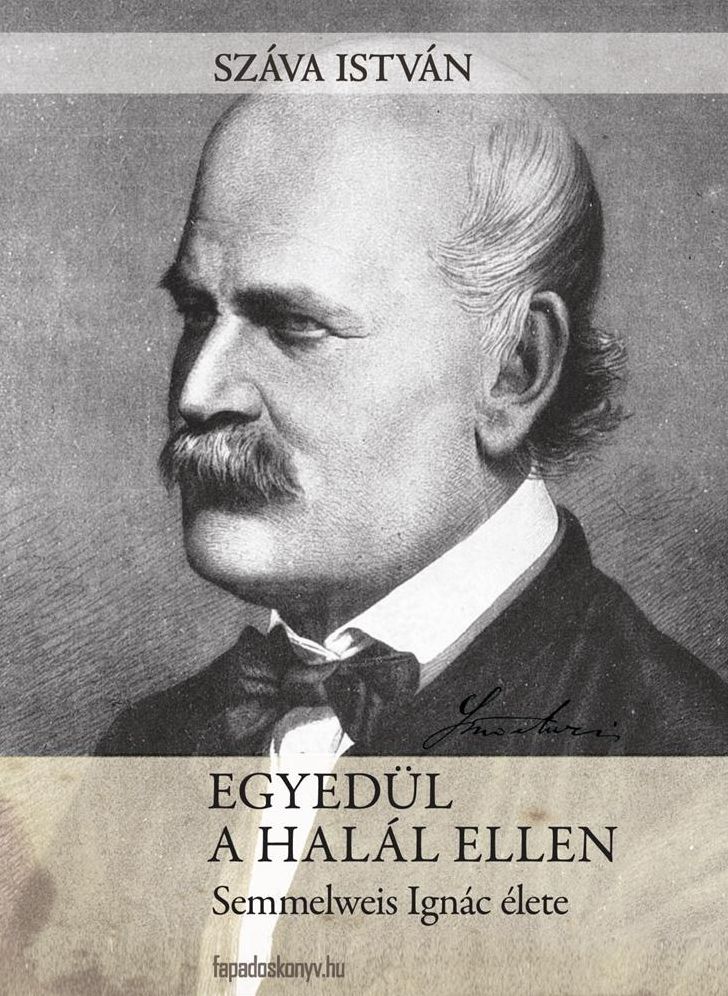 Egyedül a halál ellen : Semmelweis Ignác élete