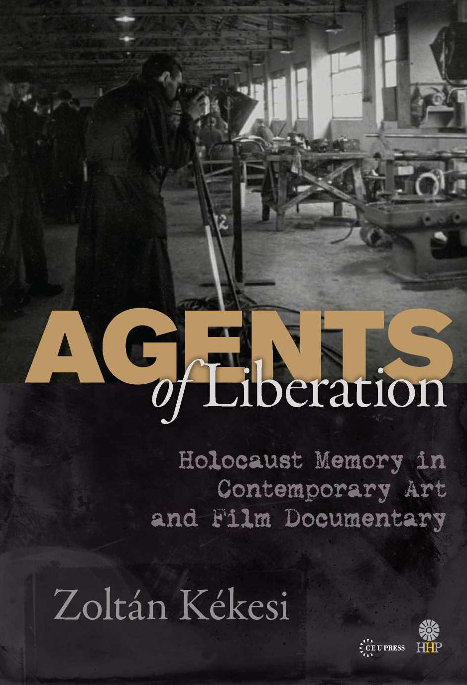 Agents Of Liberation: Holocaust Memory in Contemporary Art and Film Documentary
