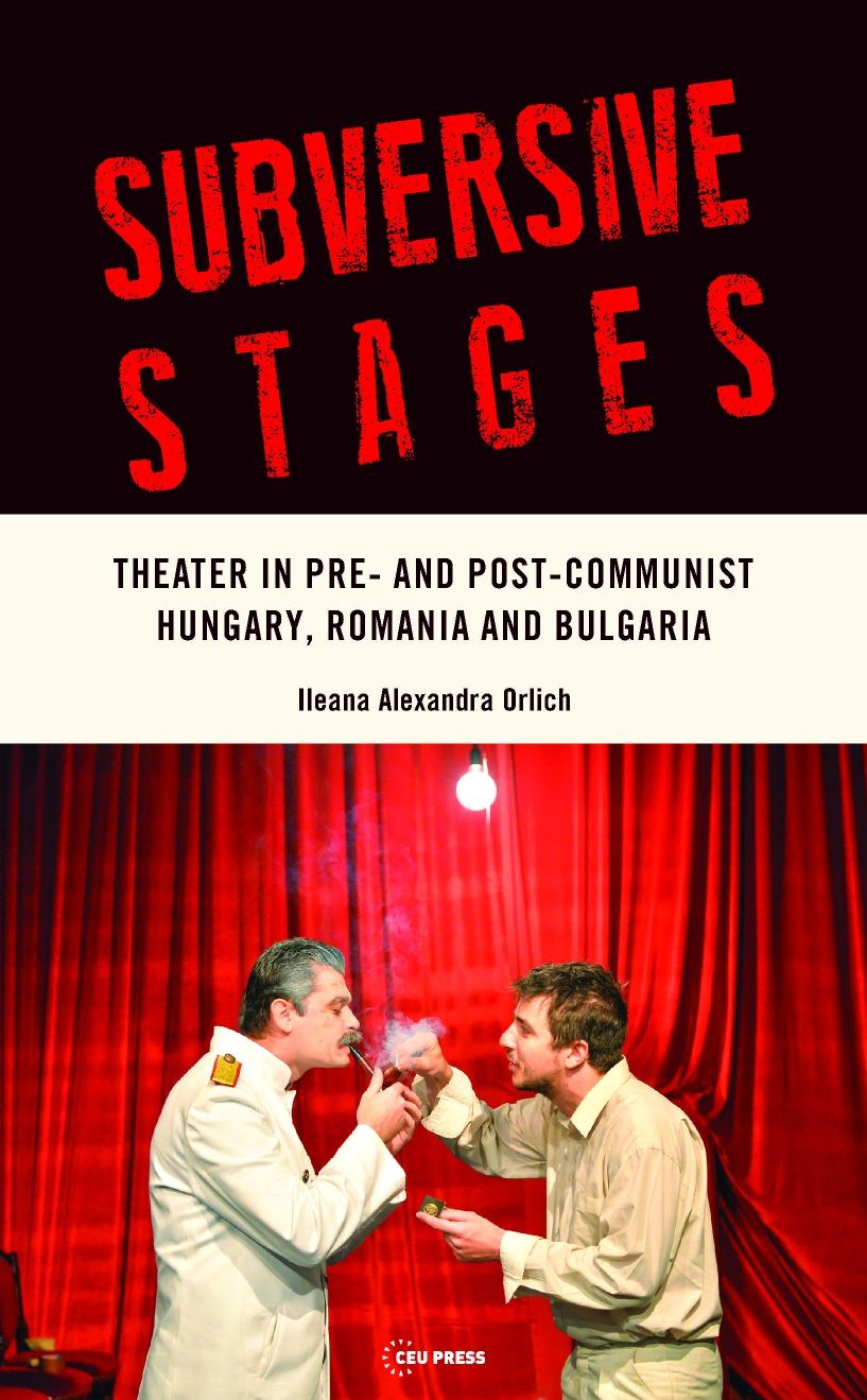 Subversive Stages: Theater in Pre- and Post- Communist Hungary, Romania, and Bulgaria