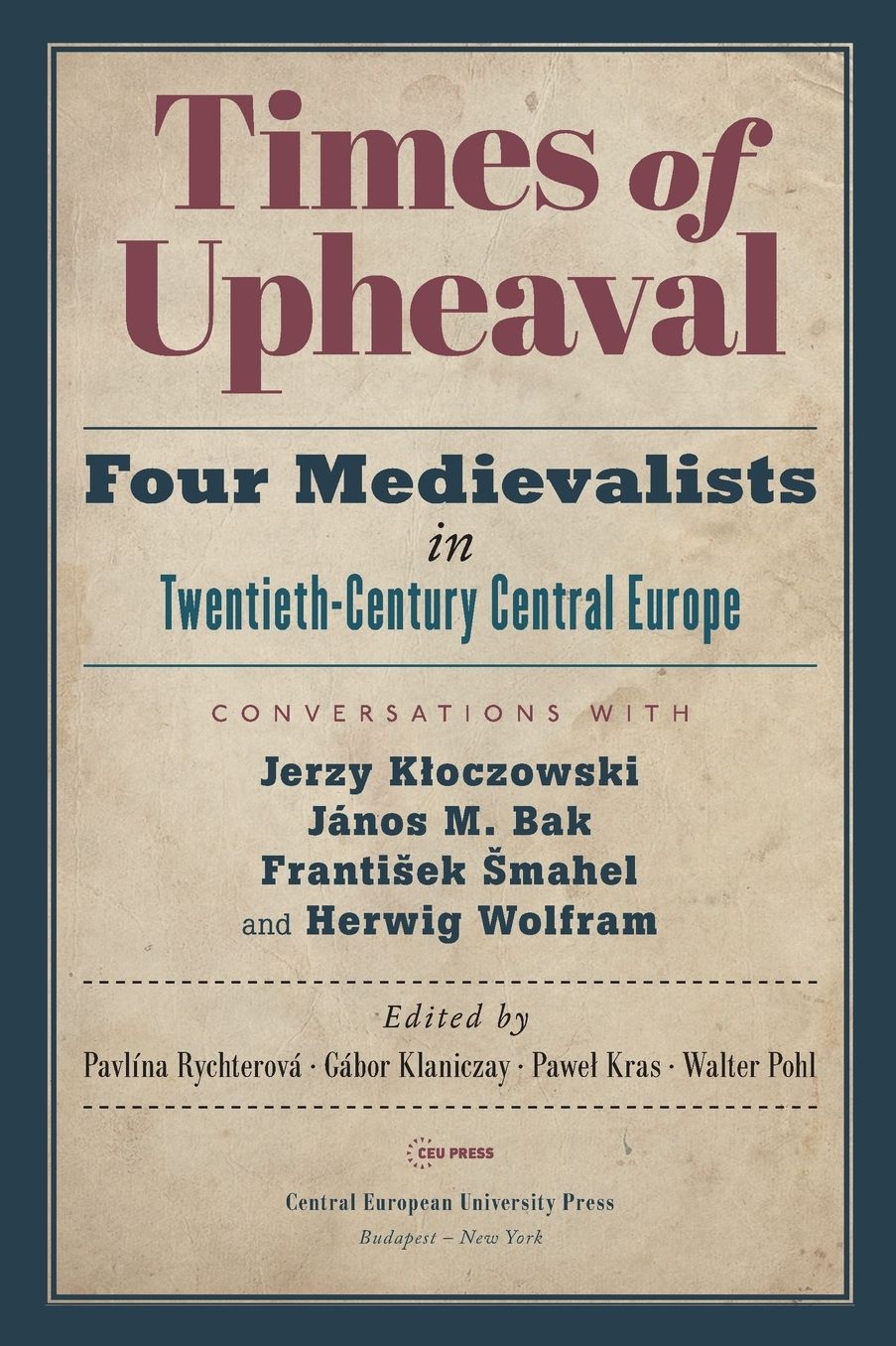 Times of Upheaval: Four Medievalists in Twentieth-Century Central Europe. Conversations with Jerzy Kloczowski, JÃ¡nos M. Bak, Frantisek Sm