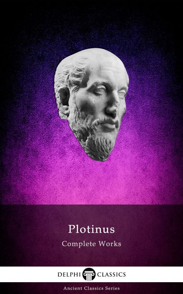 Delphi Complete Works of Plotinus - Complete Enneads (Illustrated)