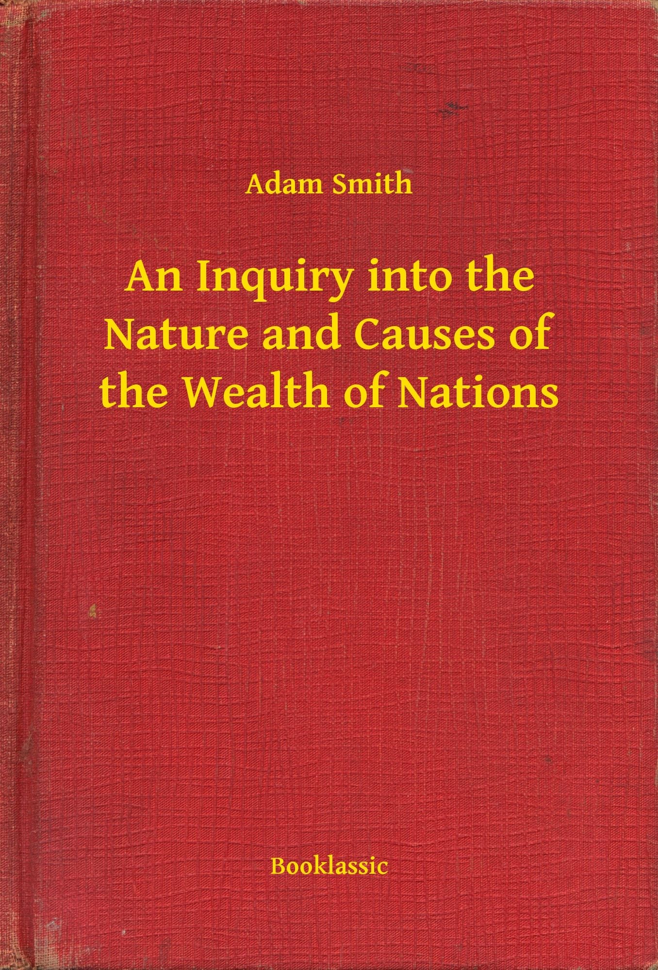 An Inquiry into the Nature and Causes of the Wealth of Nations