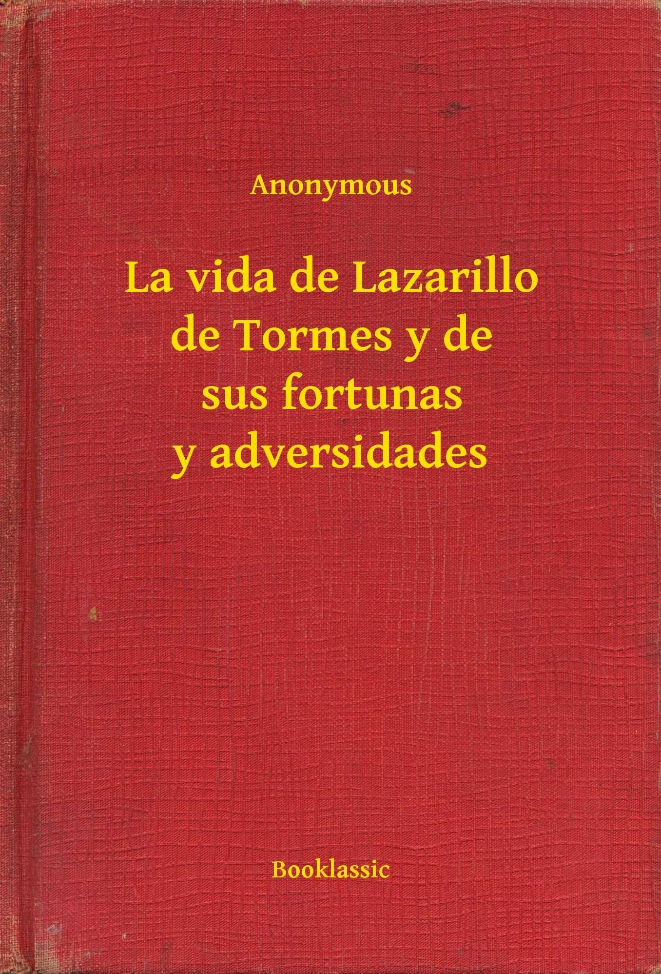 La vida de Lazarillo de Tormes y de sus fortunas y adversidades