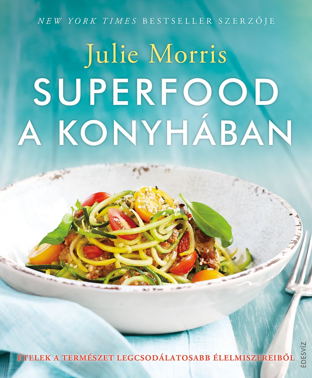 Superfood a konyhában - Ételek a természet legcsodálatosabb élelmiszereiből
