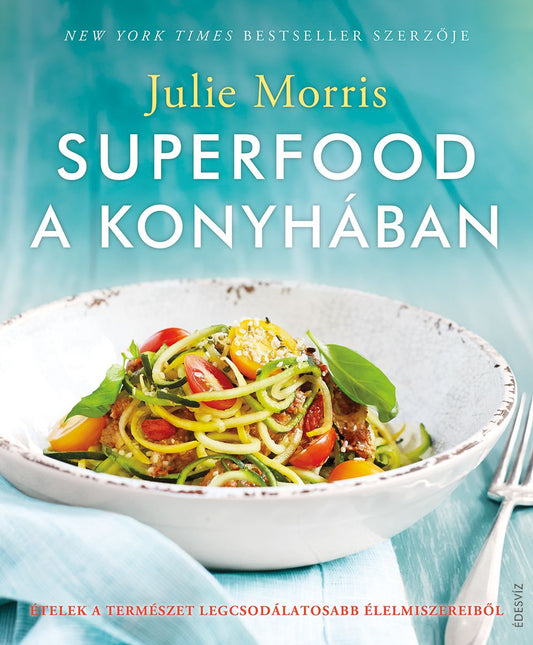 Superfood a konyhában - Ételek a természet legcsodálatosabb élelmiszereiből