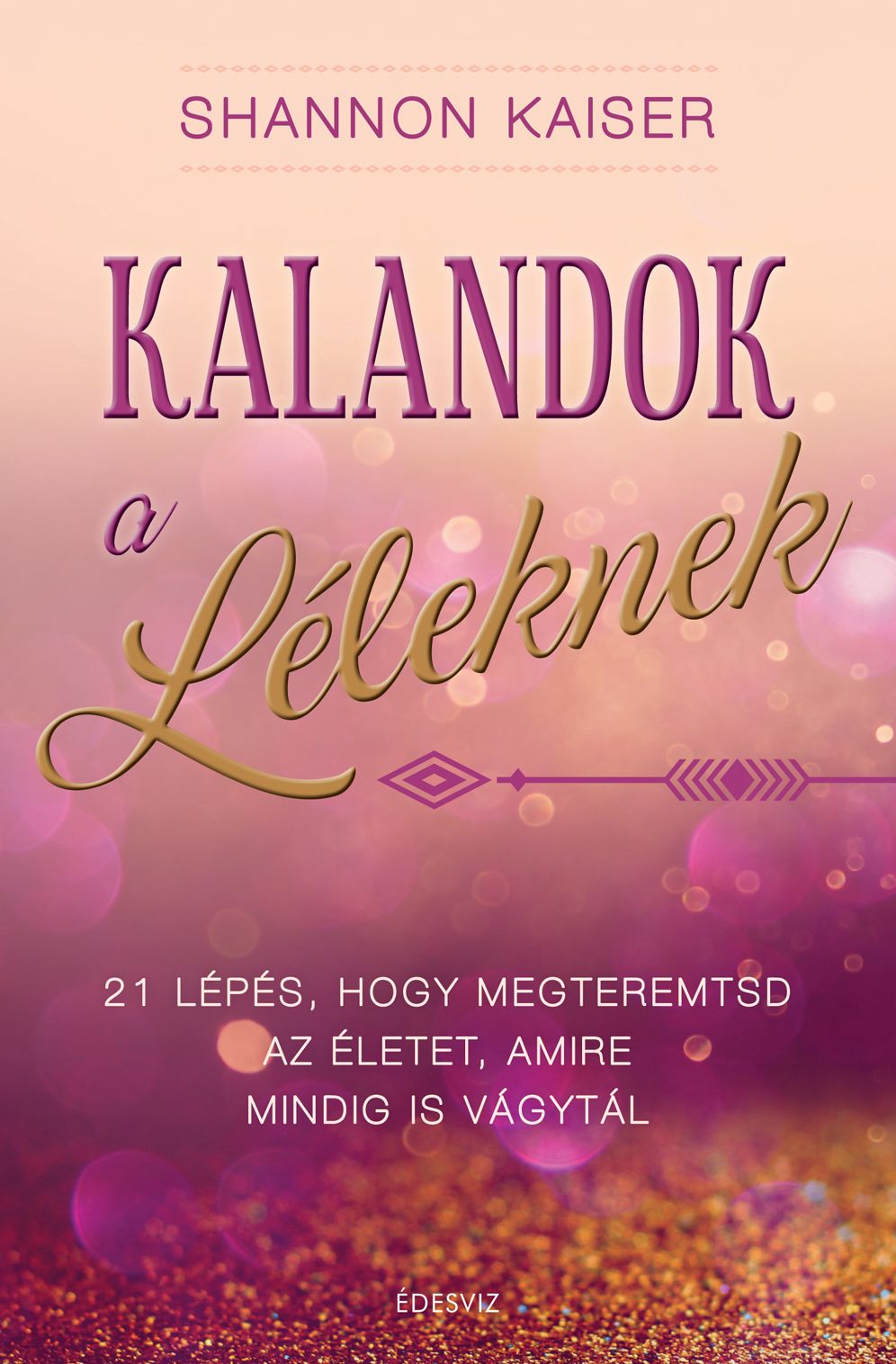 Kalandok a léleknek: 21 lépés, hogy megteremtsd az életet, amire mindig is vágytál