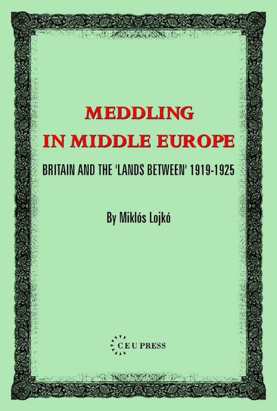 Meddling in Middle Europe: Britain and the 'Lands Between, 1919-1925