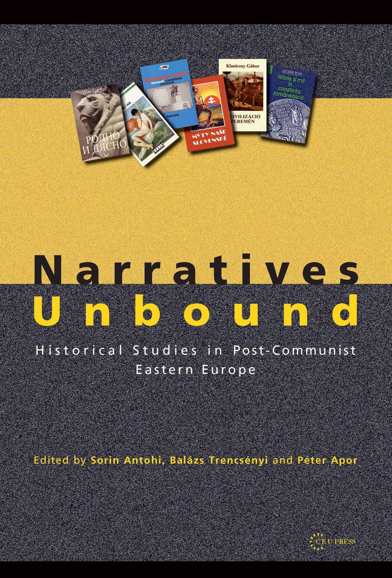 Narratives Unbound: Historical Studies in Post-Communist Eastern Europe