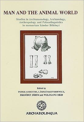 Man and the Animal World: Studies in Archaeozoology, Archaeology, Anthropology and Palaeolinguistics in memoriam Sandor Bokonyi