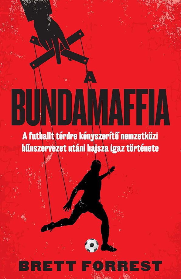 A Bundamaffia: A futballt térdre kényszeríto nemzetközi bunszervezet utáni hajsza igaz története