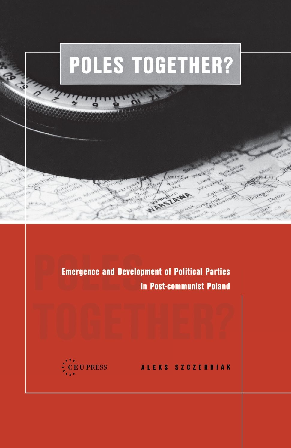 Poles Together?: The Emergence and Development of Political Parties in Post-Communist Poland