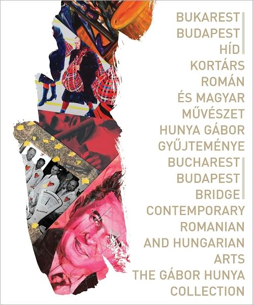 Bucharest-Budapest Bridge/Contemporary Romanian and Hungarian Arts: The Gabor Hunya Collection