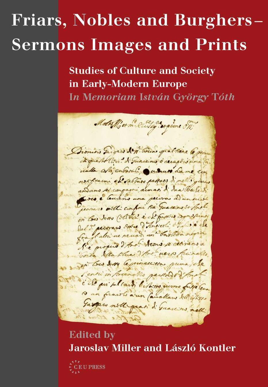 Friars, Nobles and Burghers--Sermons, Images and Prints: Studies of Culture and Society in Early-Modern Europe, in Memoriam Istvan Gyorgy Toth