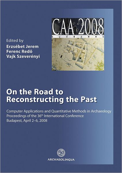 On the Road to Reconstructing the Past. Computer Applications and Quantitative Methods in Archaeology: Proceedings of the 36th International Conference