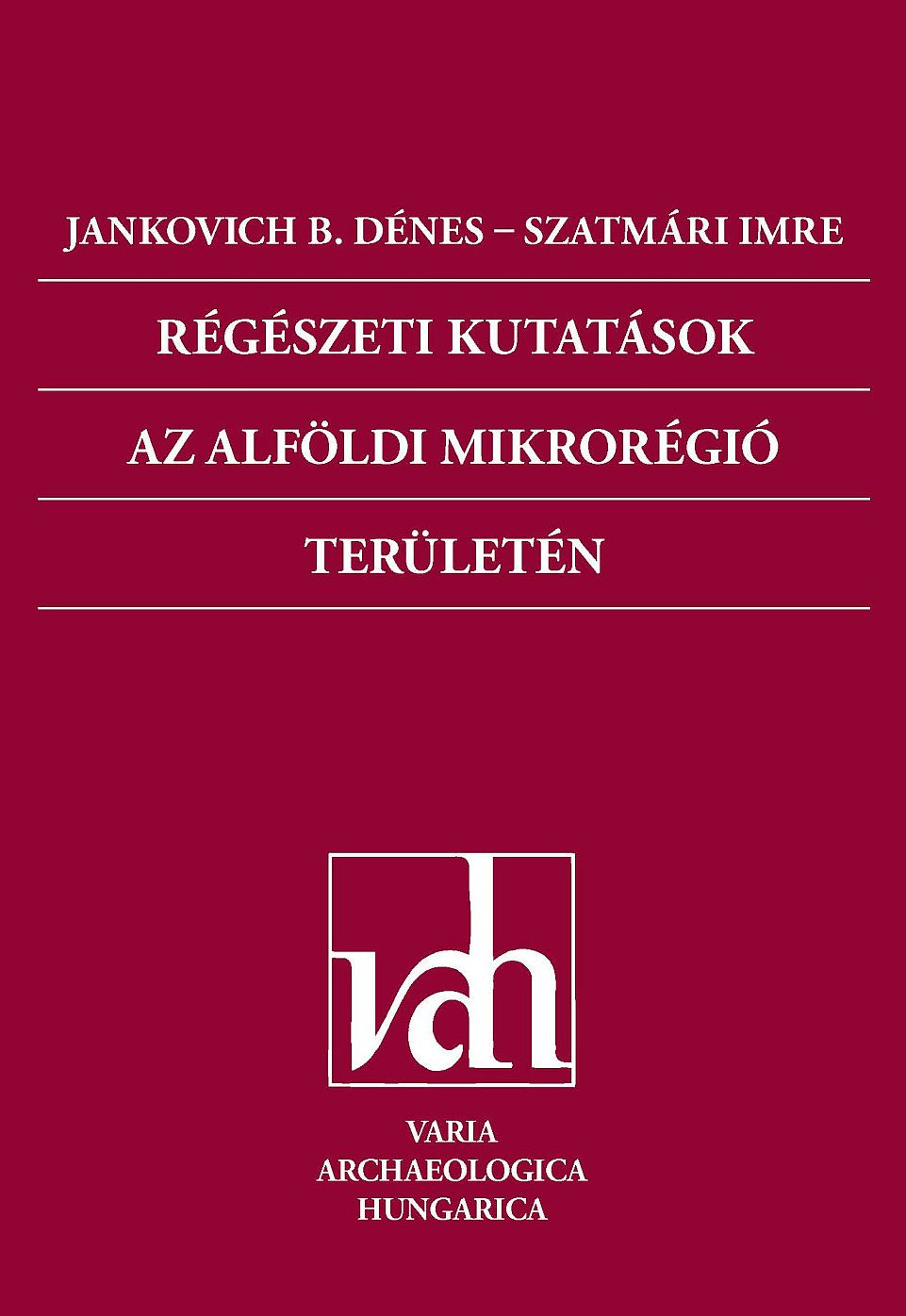 Regeszeti Kutatasok az Alfoldi Mikroregio teruleten (Archaeological Investigations in the Microregion of the Great Hungarian Plain)