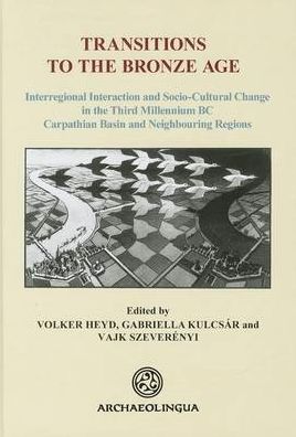 Transitions to the Bronze Age. Interregional Interaction and Socio-Cultural Change in the Third Millennium BC Carpathian Basin and Neighbouring Regions