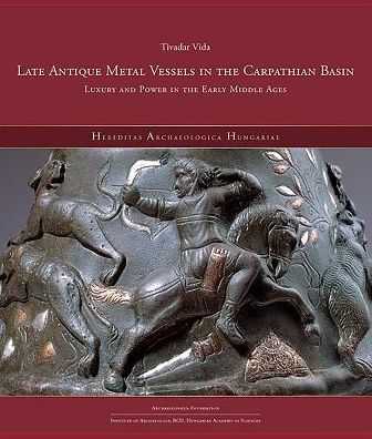 Late Antique Metal Vessels in the Carpathian Basin: Luxury and Power in the Early Middle Ages
