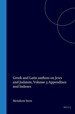 Greek and Latin Authors on Jews and Judaism, Volume Three: Appendixes and Indexes