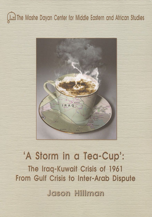 "A Storm in a Tea-Cup": The Iraq-Kuwait Crisis of 1961: From Gulf Crisis to Inter-Arab Dispute