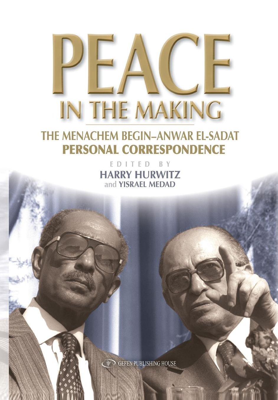 Peace in the Making: The Menachem Begin - Anwar Sadat Personal Correspondence