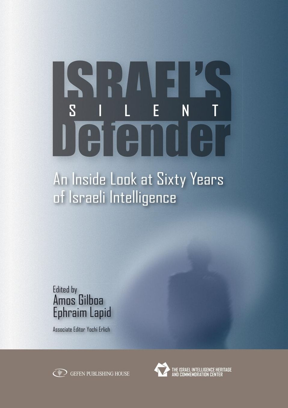 Israel's Silent Defender: An Inside Look at Sixty Years of Israeli Intelligence
