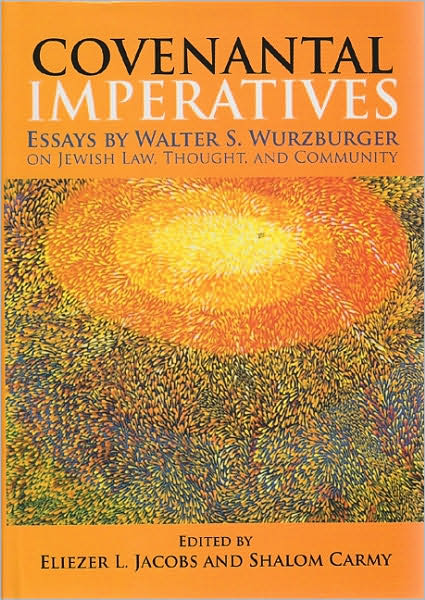 Covenantal Imperatives: Essays by Walter S. Wurzburger on Jewish Law, Thought, and Community
