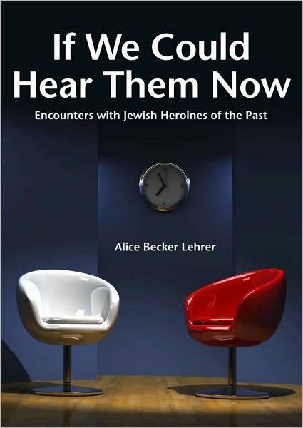 If We Could Hear Them Now: Encounters with Legendary Jewish Heroines