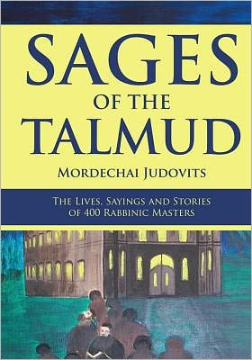 Sages of the Talmud: The Lives, Sayings & Stories of 400 Rabbinic Masters