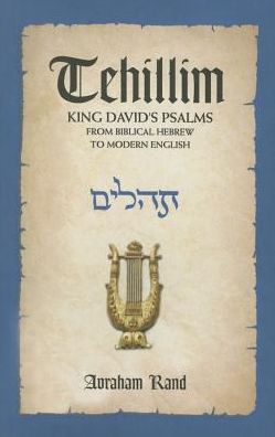 Tehillim, King David's Psalms: From Biblical Hebrew to Modern English