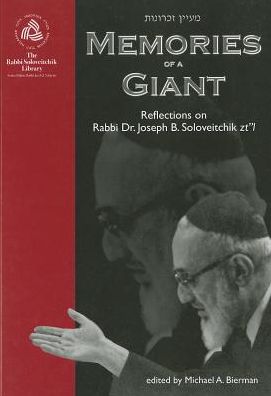 Memories of a Giant: Reflections on Rabbi Dr. Joseph B. Soloveitchik zt"l